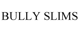 BULLY SLIMS