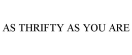 AS THRIFTY AS YOU ARE