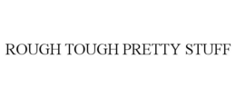 ROUGH TOUGH PRETTY STUFF