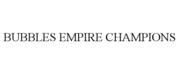 BUBBLES EMPIRE CHAMPIONS