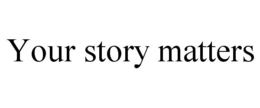 YOUR STORY MATTERS