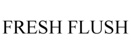 FRESH FLUSH