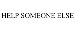 HELP SOMEONE ELSE