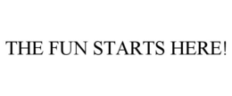 THE FUN STARTS HERE!
