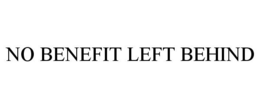 NO BENEFIT LEFT BEHIND