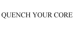 QUENCH YOUR CORE