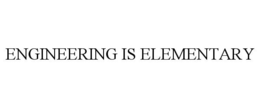 ENGINEERING IS ELEMENTARY