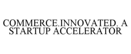 COMMERCE.INNOVATED. A STARTUP ACCELERATOR
