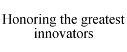 HONORING THE GREATEST INNOVATORS