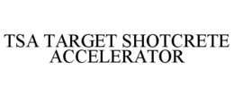 TSA TARGET SHOTCRETE ACCELERATOR