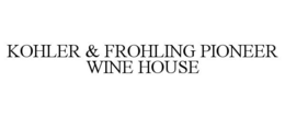 KOHLER & FROHLING PIONEER WINE HOUSE