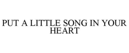 PUT A LITTLE SONG IN YOUR HEART