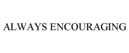 ALWAYS ENCOURAGING