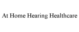AT HOME HEARING HEALTHCARE