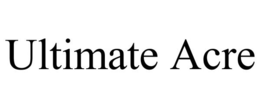 ULTIMATE ACRE