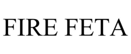 FIRE FETA