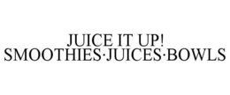 JUICE IT UP! SMOOTHIES·JUICES·BOWLS