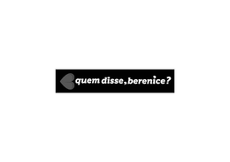 QUEM DISSE, BERENICE?