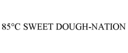 85°C SWEET DOUGH-NATION