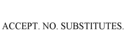 ACCEPT. NO. SUBSTITUTES.