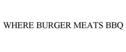 WHERE BURGER MEATS BBQ