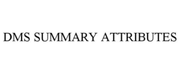 DMS SUMMARY ATTRIBUTES
