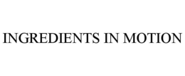 INGREDIENTS IN MOTION