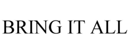 BRING IT ALL