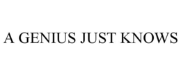 A GENIUS JUST KNOWS