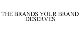THE BRANDS YOUR BRAND DESERVES