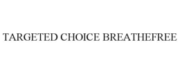 TARGETED CHOICE BREATHEFREE
