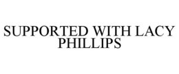 SUPPORTED WITH LACY PHILLIPS