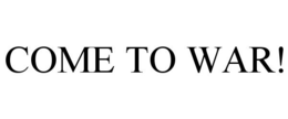 COME TO WAR!