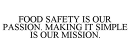 FOOD SAFETY IS OUR PASSION. MAKING IT SIMPLE IS OUR MISSION.