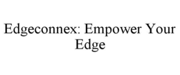 EDGECONNEX: EMPOWER YOUR EDGE