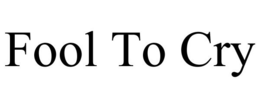 FOOL TO CRY