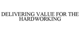 DELIVERING VALUE FOR THE HARDWORKING