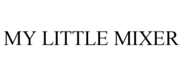 MY LITTLE MIXER