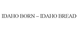 IDAHO BORN - IDAHO BREAD