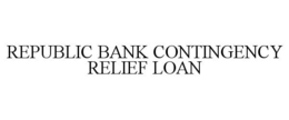 REPUBLIC BANK CONTINGENCY RELIEF LOAN
