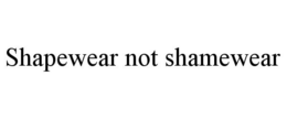 SHAPEWEAR NOT SHAMEWEAR
