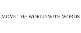 MOVE THE WORLD WITH WORDS