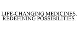 LIFE-CHANGING MEDICINES. REDEFINING POSSIBILITIES.