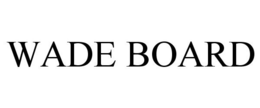 WADE BOARD