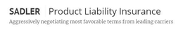 SADLER PRODUCT LIABILITY INSURANCE AGGRESSIVELY NEGOTIATING MOST FAVORABLE TERMS FROM LEADING CARRIERS