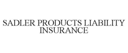SADLER PRODUCTS LIABILITY INSURANCE