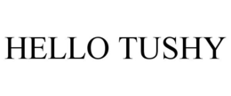 HELLO TUSHY