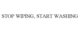 STOP WIPING, START WASHING