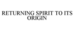 RETURNING SPIRIT TO ITS ORIGIN