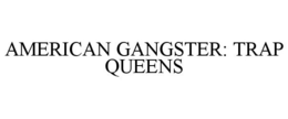 AMERICAN GANGSTER: TRAP QUEENS